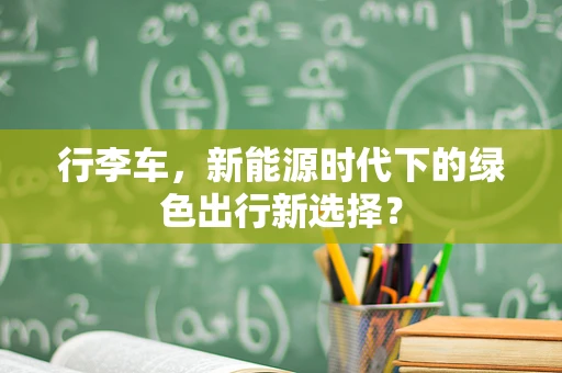 行李车，新能源时代下的绿色出行新选择？