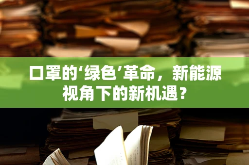 口罩的‘绿色’革命，新能源视角下的新机遇？