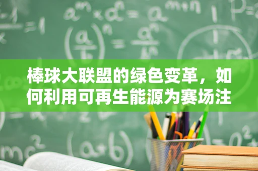 棒球大联盟的绿色变革，如何利用可再生能源为赛场注入新活力？