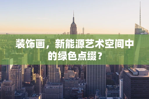 装饰画，新能源艺术空间中的绿色点缀？