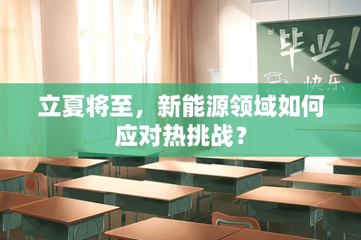 立夏将至，新能源领域如何应对热挑战？