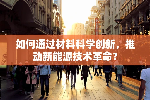 如何通过材料科学创新，推动新能源技术革命？