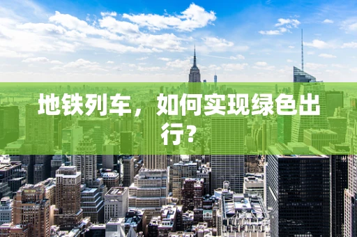 地铁列车，如何实现绿色出行？