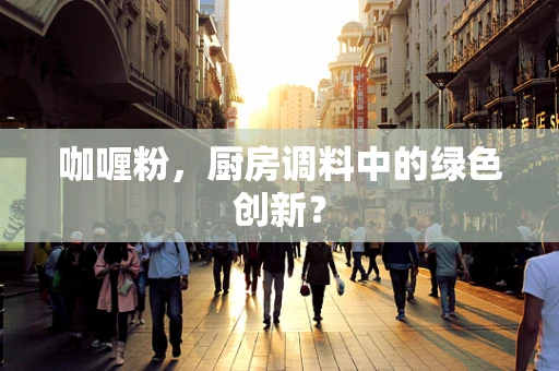 咖喱粉，厨房调料中的绿色创新？