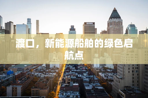 渡口，新能源船舶的绿色启航点