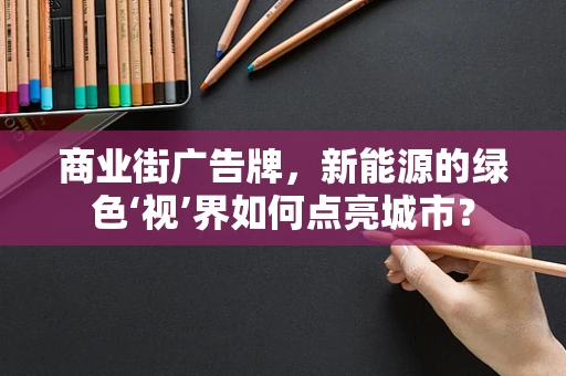 商业街广告牌，新能源的绿色‘视’界如何点亮城市？