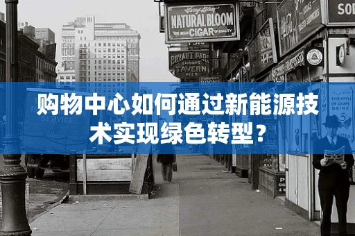购物中心如何通过新能源技术实现绿色转型？