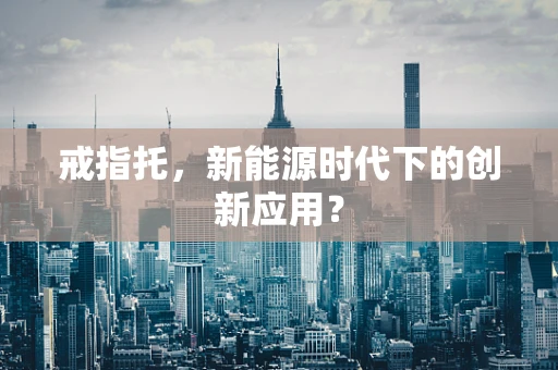 戒指托，新能源时代下的创新应用？