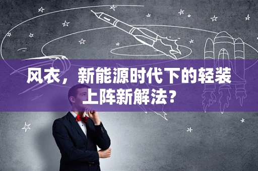 风衣，新能源时代下的轻装上阵新解法？