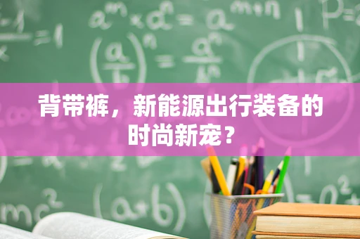 背带裤，新能源出行装备的时尚新宠？