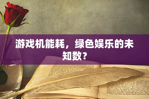 游戏机能耗，绿色娱乐的未知数？