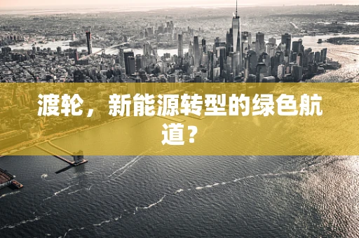 渡轮，新能源转型的绿色航道？