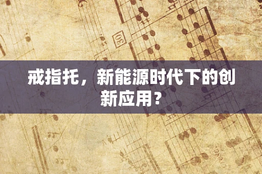 戒指托，新能源时代下的创新应用？