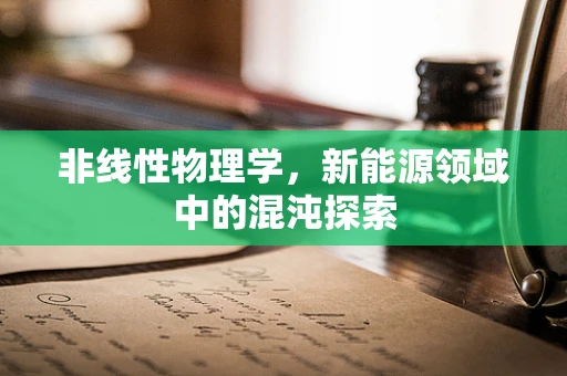 非线性物理学，新能源领域中的混沌探索