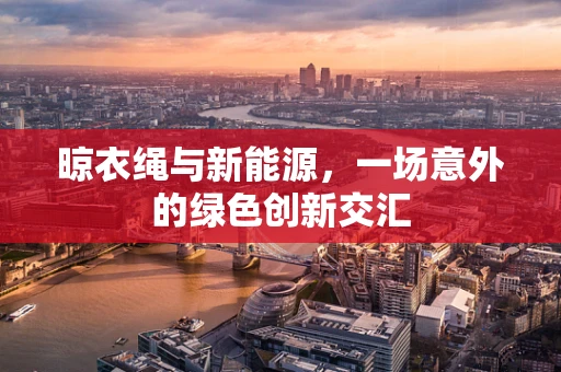 晾衣绳与新能源，一场意外的绿色创新交汇