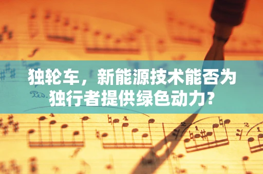 独轮车，新能源技术能否为独行者提供绿色动力？